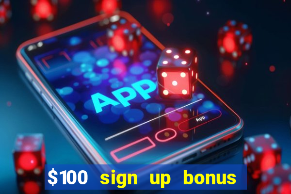 $100 sign up bonus casino no deposit