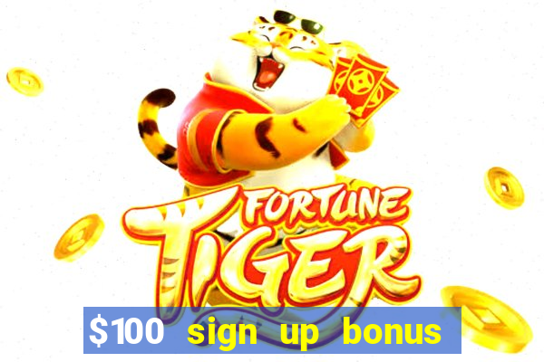 $100 sign up bonus casino no deposit