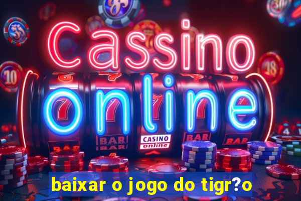 baixar o jogo do tigr?o