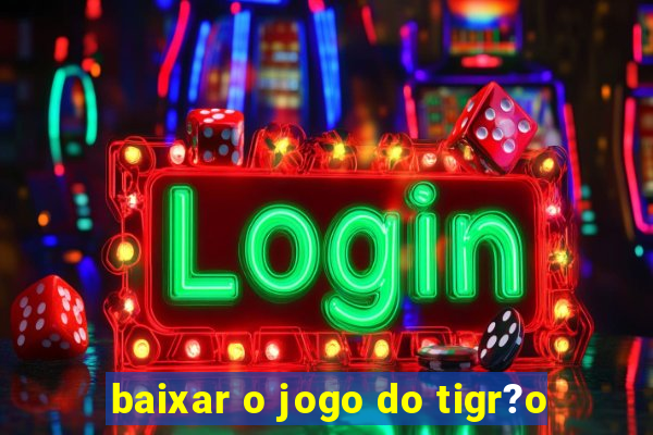 baixar o jogo do tigr?o