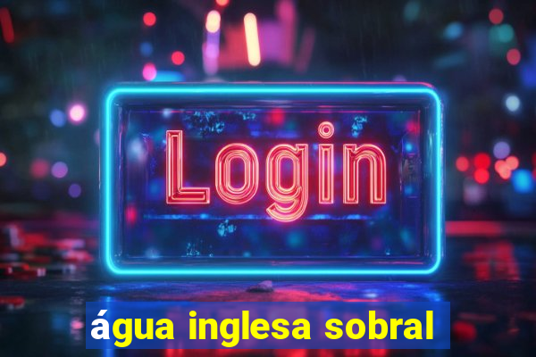 água inglesa sobral