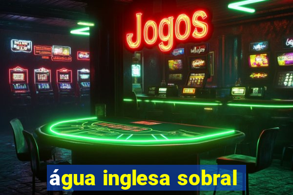 água inglesa sobral