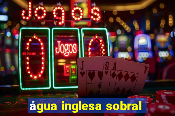 água inglesa sobral