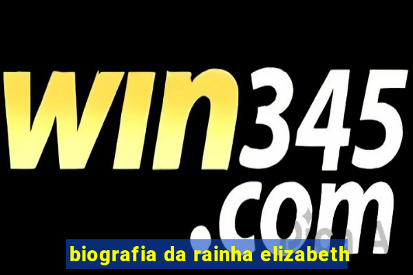 biografia da rainha elizabeth