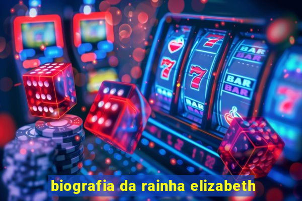 biografia da rainha elizabeth