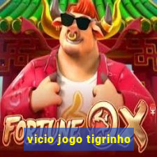 vicio jogo tigrinho