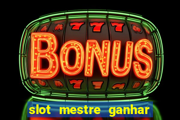 slot mestre ganhar dinheiro real