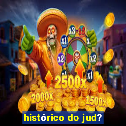 histórico do jud?