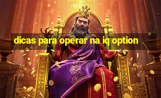 dicas para operar na iq option