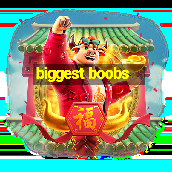 biggest boobs