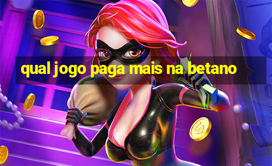 qual jogo paga mais na betano