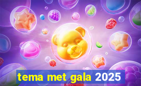 tema met gala 2025