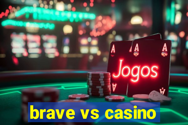 brave vs casino