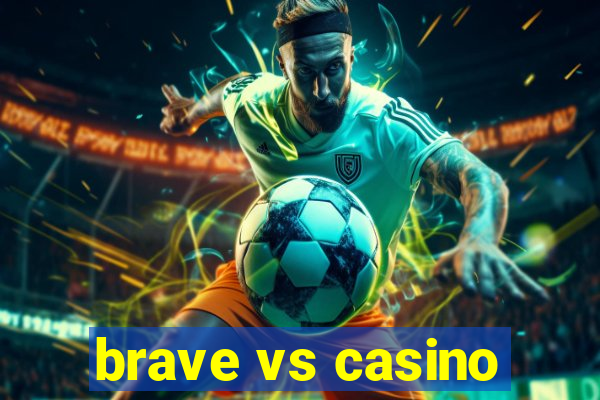 brave vs casino