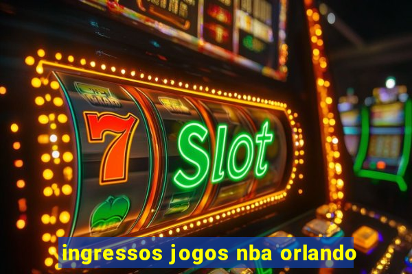 ingressos jogos nba orlando