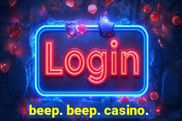 beep. beep. casino.