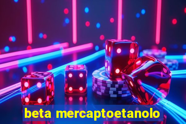 beta mercaptoetanolo