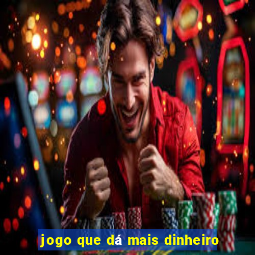 jogo que dá mais dinheiro