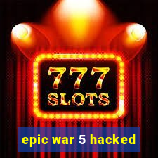 epic war 5 hacked