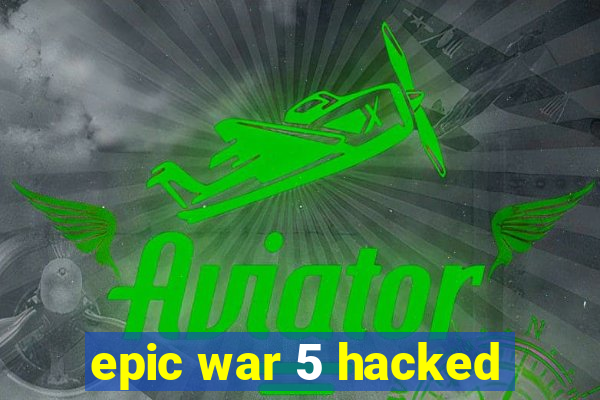 epic war 5 hacked