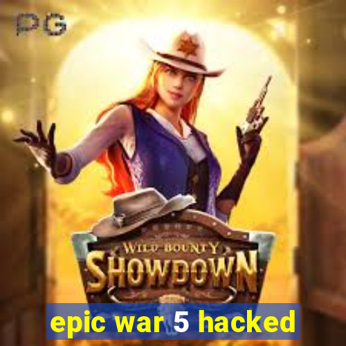 epic war 5 hacked