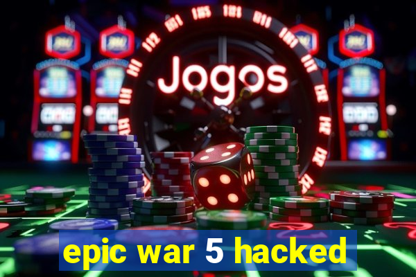 epic war 5 hacked