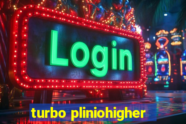 turbo pliniohigher