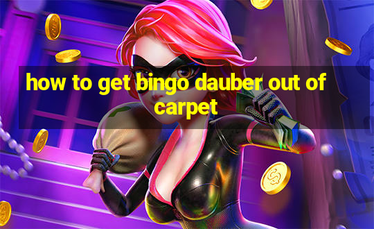 how to get bingo dauber out of carpet