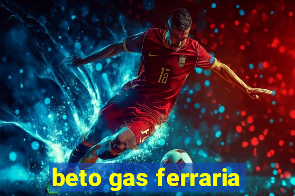 beto gas ferraria