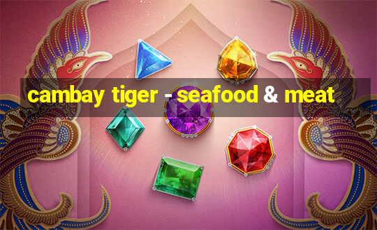 cambay tiger - seafood & meat