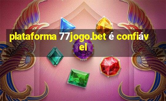 plataforma 77jogo.bet é confiável