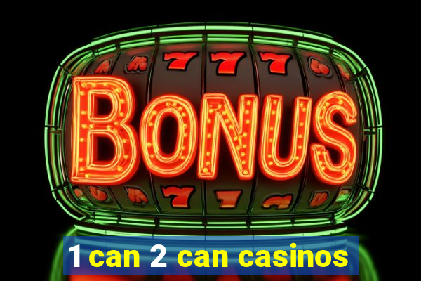 1 can 2 can casinos