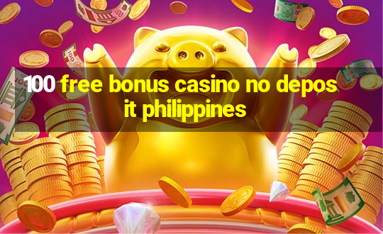 100 free bonus casino no deposit philippines