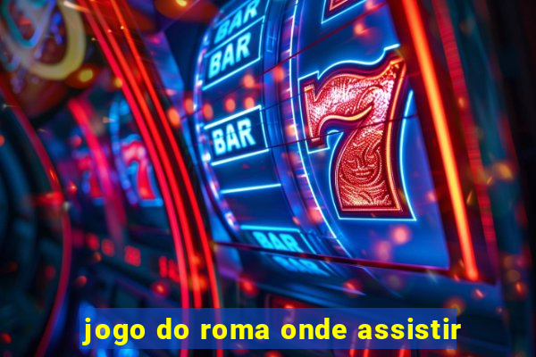 jogo do roma onde assistir