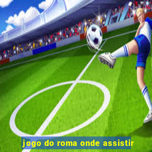 jogo do roma onde assistir