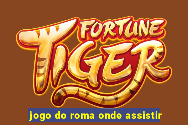 jogo do roma onde assistir