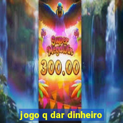 jogo q dar dinheiro