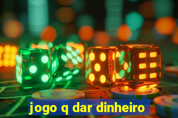 jogo q dar dinheiro