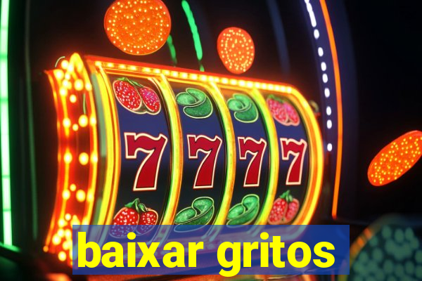 baixar gritos