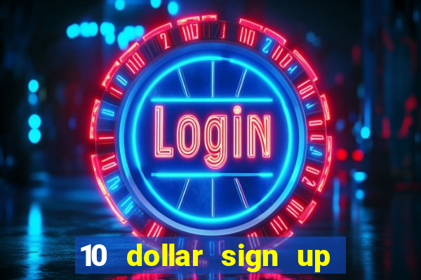 10 dollar sign up bonus casino