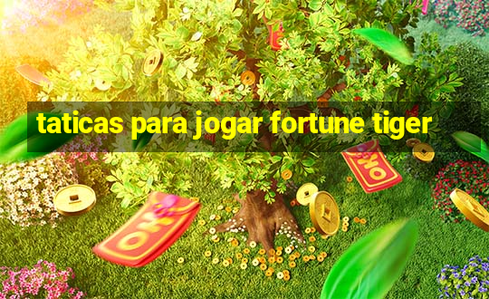 taticas para jogar fortune tiger