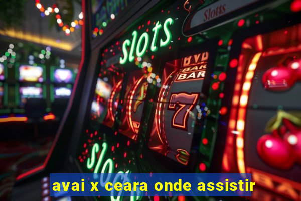 avai x ceara onde assistir