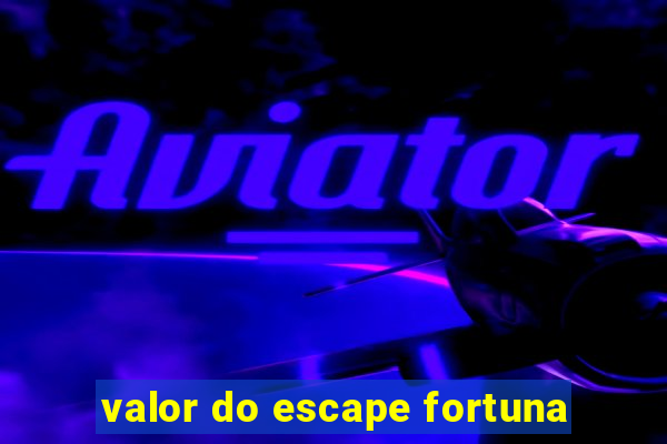 valor do escape fortuna