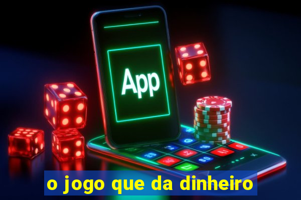 o jogo que da dinheiro