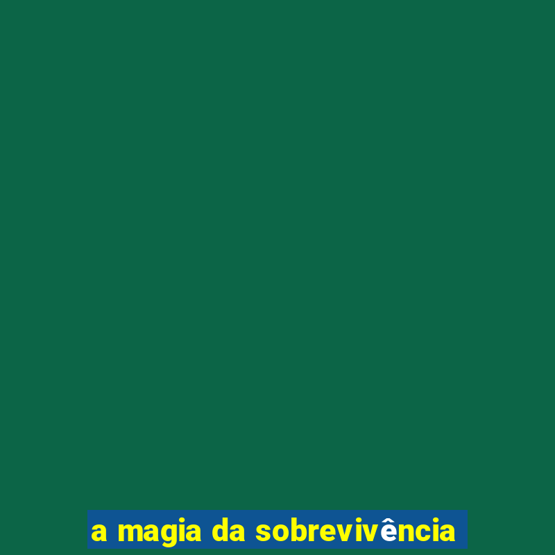 a magia da sobrevivência