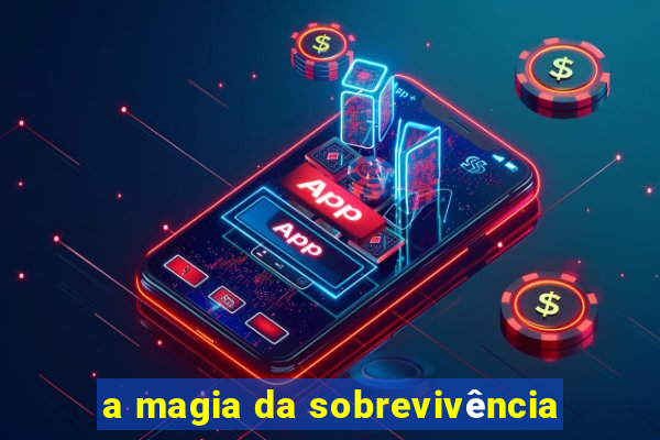 a magia da sobrevivência