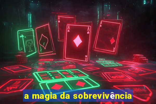 a magia da sobrevivência