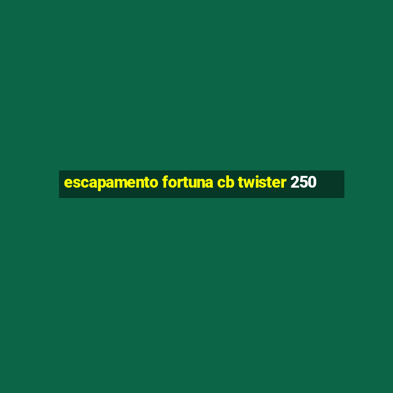 escapamento fortuna cb twister 250