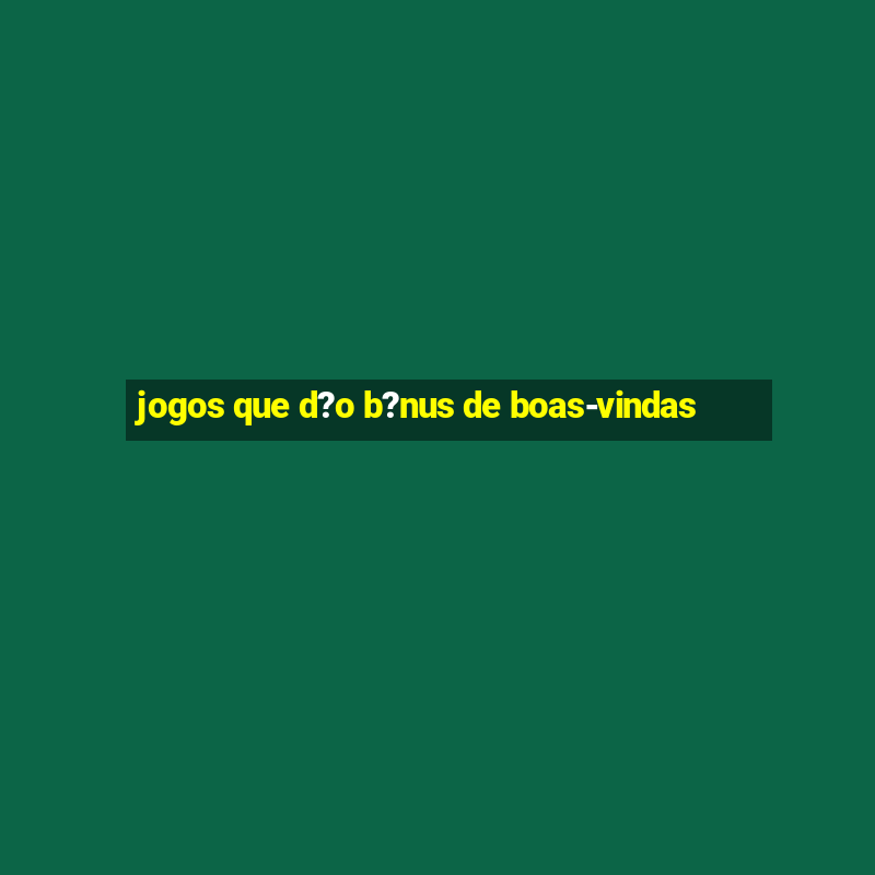 jogos que d?o b?nus de boas-vindas