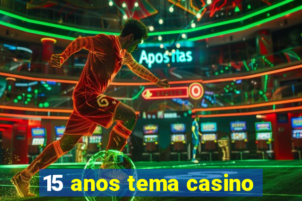 15 anos tema casino